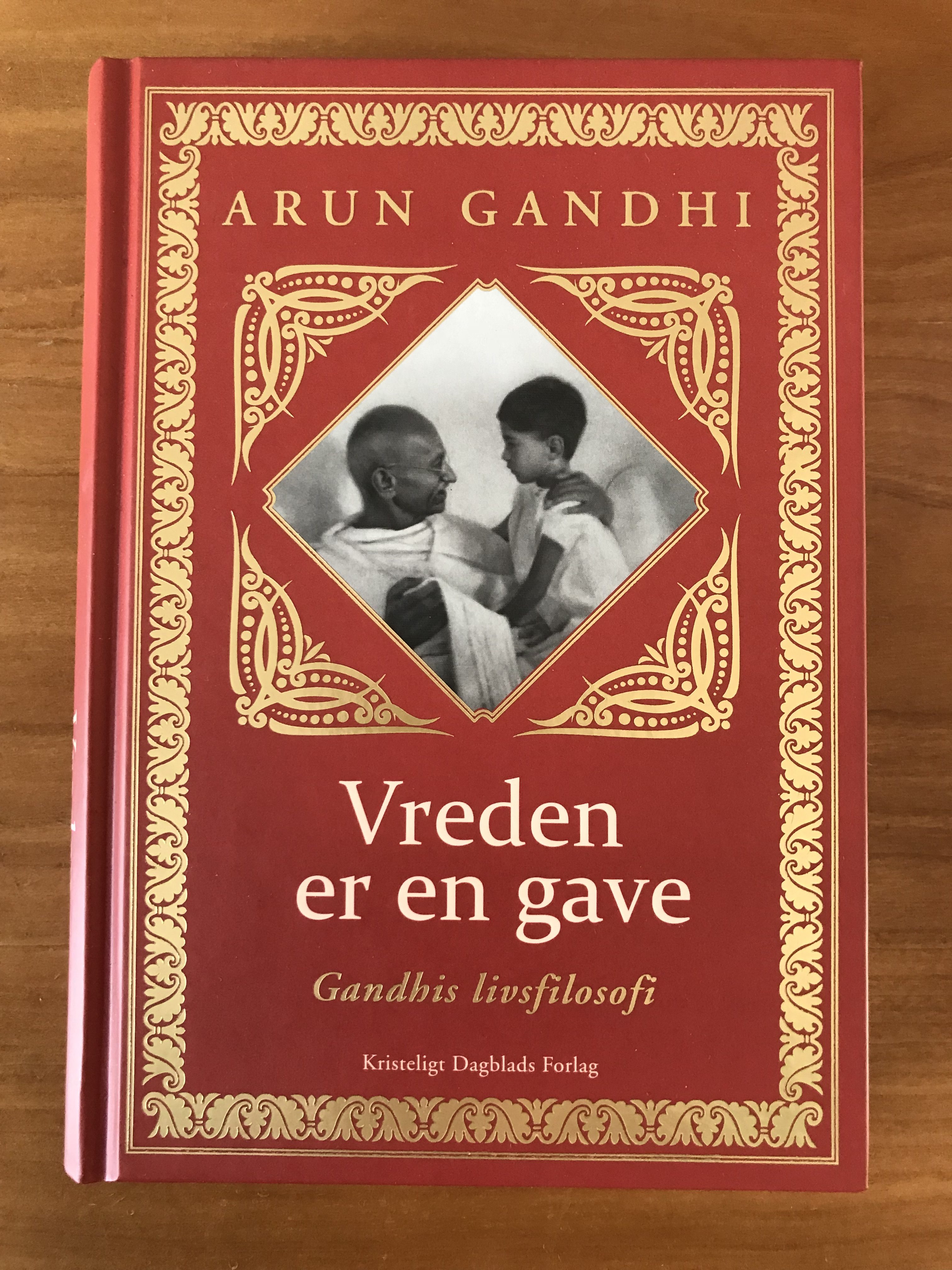 Arun Gandhi: Vreden er en gave. Gandhis livsfilosofi